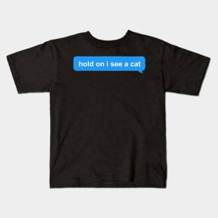 hold on i see a cat Kids T-Shirt